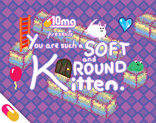 10mg: You are such a Soft and Round Kitten.