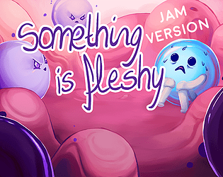 Something is fleshy (Jam version)