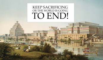 KEEP SACRIFICING OR THE WORLD IS GOING TO END!